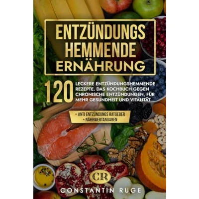 Abbildung von entzündungshemmende Ernährung für Anfänger: Das gesunde Kochbuch eine optimale antientzündliche Ernährung. 120 neue, leckere Rezepte zur Stärkung Ihres Immunsystems + Ratgeber