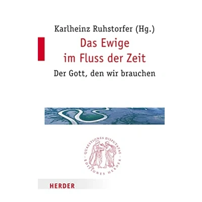 Abbildung von Das Ewige im Fluss Der Zeit: Gott, den wir brauchen (Quaestiones disputatae, Band 280)