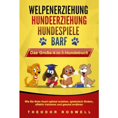 Abbildung von WELPENERZIEHUNG HUNDEERZIEHUNG HUNDESPIELE BARF Das Große 4 in 1 Hundebuch: Wie Sie Ihren Hund optimal erziehen, spielerisch fördern, effektiv trainieren und gesund ernähren