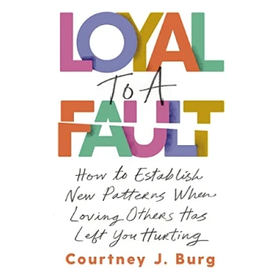 Abbildung von Loyal to a Fault: How Establish New Patterns When Loving Others Has Left You Hurting