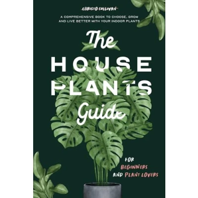 Abbildung von The Houseplants Guide for Beginners and Plant Lovers: A Comprehensive Book to Choose, Grow, Live Better with Your Indoor Plants