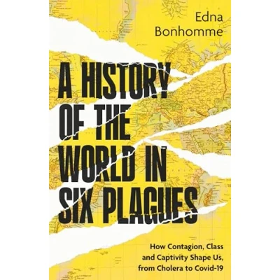 Abbildung von A History of the World in Six Plagues: How Contagion, Class, and Captivity Shaped Us, from Cholera to COVID 19
