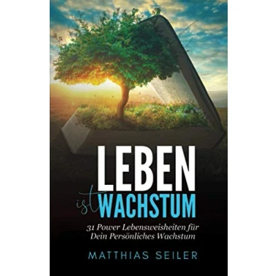 Abbildung von Leben ist Wachstum: 31 Power Lebensweisheiten für Dein Persönliches Wachstum.