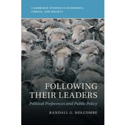 Abbildung von Following Their Leaders: Political Preferences and Public Policy (Cambridge Studies in Economics, Choice, Society)