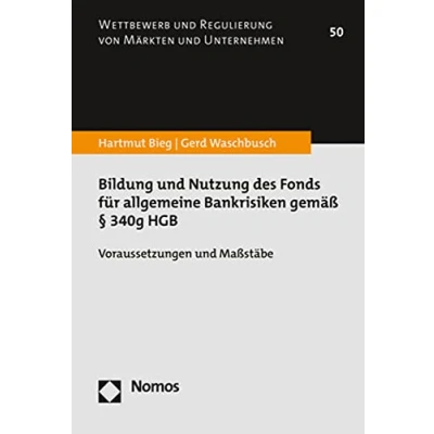 Abbildung von Bildung und Nutzung des Fonds für allgemeine Bankrisiken gemäß § 340g HGB: Voraussetzungen Maßstäbe (Wettbewerb Regulierung von Märkten Unternehmen)