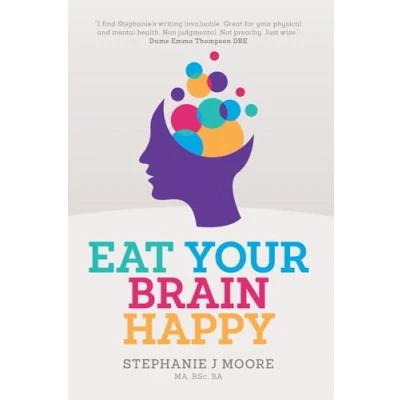 Abbildung von Eat Your Brain Happy: An evidence backed, whole body approach to managing depression, anxiety and mental resilience.