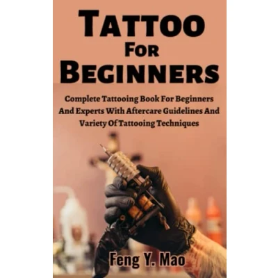 Abbildung von Tattoo For Beginners: Complete Tattooing Book Beginners And Experts With Aftercare Guidelines Variety Of Techniques