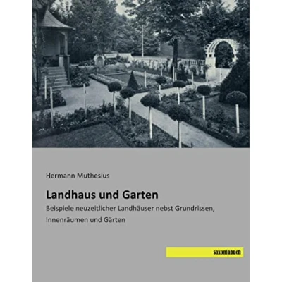 Abbildung von Landhaus und Garten: Beispiele neuzeitlicher Landhaeuser nebst Grundrissen, Innenraeumen Gaerten: Landhäuser Innenräumen Gärten