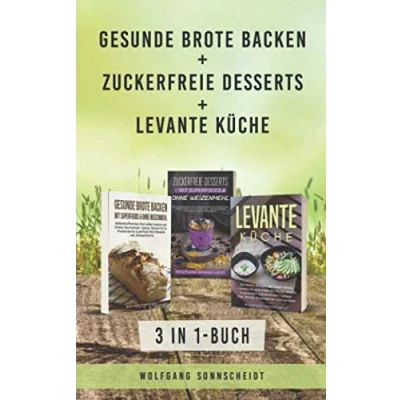 Abbildung von gesunde Brote backen + Zuckerfreie Desserts Levante Küche: 3 in 1 Buch Ballaststoffreiches Brot selber backen, ohne Haushaltszucker &amp; levantinische Küche