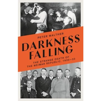 Abbildung von Darkness Falling: the Strange Death of Weimar Republic, 1930 33
