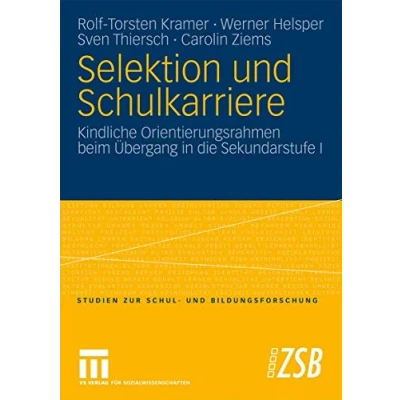 Abbildung von Selektion und Schulkarriere: Kindliche Orientierungsrahmen beim Übergang in die Sekundarstufe I (Studien zur Schul Bildungsforschung) (German ... Bildungsforschung, 29, Band 29)