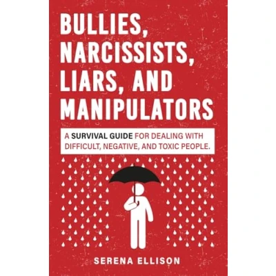 Abbildung von Bullies, Narcissists, Liars, and Manipulators: A survival guide for dealing with difficult, negative, toxic people.