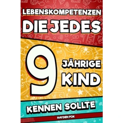 Abbildung von Lebenskompetenzen, die jedes 9 jährige Kind kennen sollte: Ein unverzichtbares Buch für Kinder, um erfolgreich, gesund und glücklich zu sein
