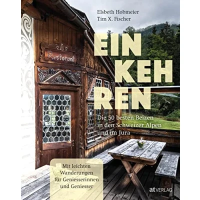 Abbildung von Einkehren: Die 50 besten Beizen in den Schweizer Alpen und im Jura. überarbeitete Neuausgabe des beliebten Restaurantführers für Genusswanderungen