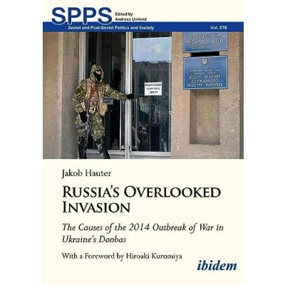 Abbildung von Russia&#039;s Overlooked Invasion: the Causes of 2014 Outbreak War in Ukraine’s Donbas With a Foreword by Hiroaki Kuromiya (Soviet and Post Soviet Politics Society)