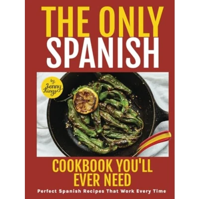 Abbildung von The Only Spanish Cookbook You&#039;ll Ever Need: Perfect Recipes That Work Every Time