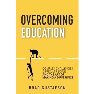 Abbildung von Overcoming Education: Complex Challenges, Difficult People, and the Art of Making a Difference