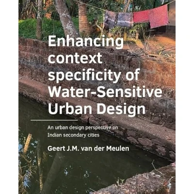 Abbildung von &quot;Enhancing &quot;context &quot;specificity of Water Sensitive urban Design: An design perspective on Indian secondary cities (A+BE Architecture and the Built Environment)