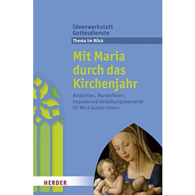 Abbildung von Mit Maria durch das Kirchenjahr: Andachten, Marienfeiern, Impulse und Gestaltungselemente für Wort Gottes Feiern (Ideenwerkstatt Gottesdienste)