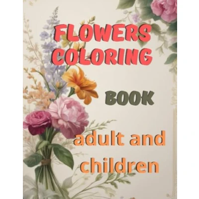 Abbildung von Flowers Coloring Book adult and children: Floral For Adults Stress Relief Relaxation. Relaxing to Calm your Mind Relief.