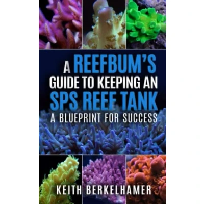 Abbildung von A ReefBum&#039;s Guide To Keeping an SPS Reef Tank: Blueprint For Success