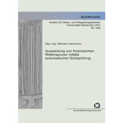 Abbildung von Auswertung von forensischen Riefenspuren mittels automatischer Sichtprüfung: Dissertationsschrift (Schriftenreihe Institut für Mess und Regelungstechnik, Universität Karlsruhe (TH))