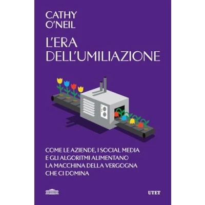 Abbildung von L&#039;era dell&#039;umiliazione. Come le aziende, i social media e gli algoritmi alimentano la macchina della vergogna che ci domina