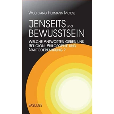 Abbildung von Jenseits und Bewusstsein: Welche Antworten geben uns Religion, Philosophie Nahtoderfahrung?