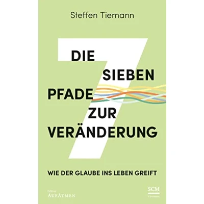 Abbildung von Die sieben Pfade zur Veränderung: Wie der Glaube ins Leben greift