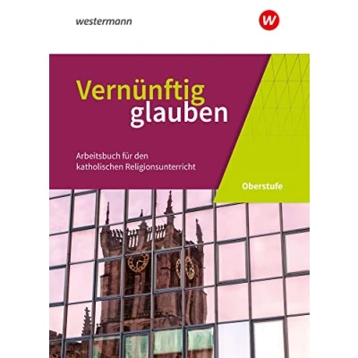 Abbildung von Vernünftig glauben Arbeitsbuch für den katholischen Religionsunterricht in der gymnasialen Oberstufe Neubearbeitung: Schulbuch