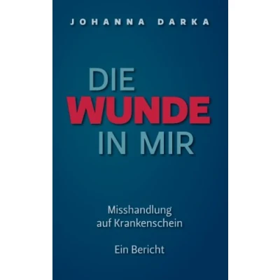 Abbildung von Die Wunde in mir. Misshandlung auf Krankenschein: Ein Bericht