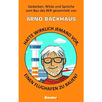 Abbildung von Hatte wirklich jemand vor, einen Flughafen zu bauen?: Gedanken, Witze und Sprüche zum Bau des BER gesammelt von Arno Backhaus