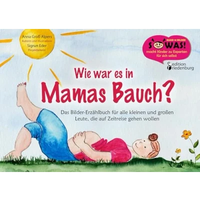Abbildung von Wie war es in Mamas Bauch? Das Bilder Erzählbuch für alle kleinen und großen Leute, die auf Zeitreise gehen wollen (SOWAS!)