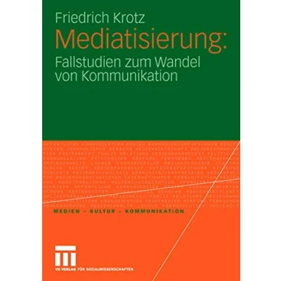 Abbildung von Mediatisierung: Fallstudien zum Wandel von Kommunikation (Medien Kultur Kommunikation)