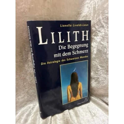Abbildung von Lilith, Die Begegnung Mit dem Schmerz: Astrologie des Schwarzen Mondes: Mondes. monatlichen Ephemeriden 1900 2049 (Standardwerke der Astrologie)