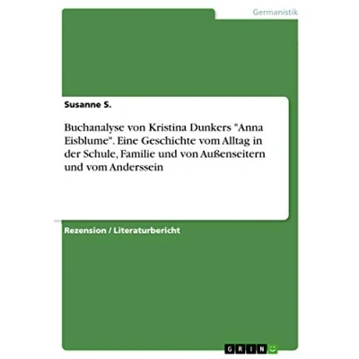 Abbildung von Buchanalyse von Kristina Dunkers &quot;Anna Eisblume&quot;. Eine Geschichte vom Alltag in der Schule, Familie und Außenseitern Anderssein
