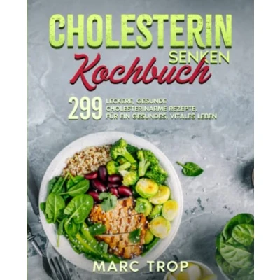 Abbildung von Cholesterin senken Kochbuch: 299 leckere, gesunde cholesterinarme Rezepte. Für ein gesundes, vitales Leben.