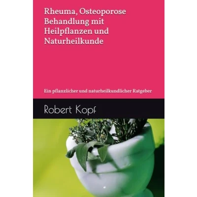 Abbildung von Rheuma, Osteoporose Behandlung mit Heilpflanzen und Naturheilkunde: Ein pflanzlicher naturheilkundlicher Ratgeber