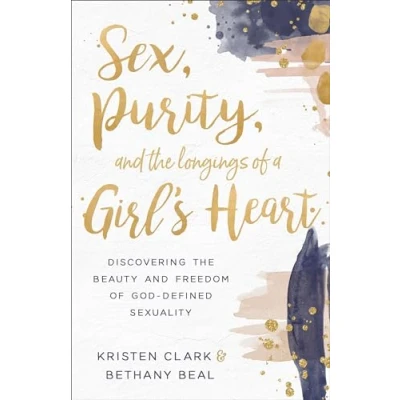 Abbildung von Sex, Purity, and the Longings of a Girl’s Heart: Discovering Beauty Freedom God defined Sexuality