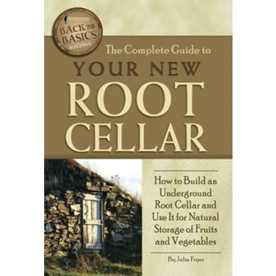 Abbildung von The Complete Guide to Your New Root Cellar How Build an Underground and Use It for Natural Storage of Fruits Vegetables (Back Basics Building)
