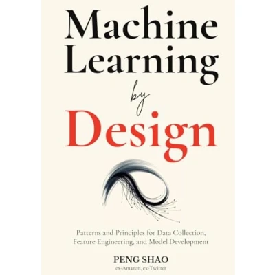 Abbildung von Machine Learning by Design: Patterns and Principles for Data Collection, Feature Engineering, Model Development