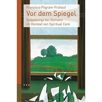 Abbildung von Vor dem Spiegel: Selbstsorge bei Demenz im Kontext von Spiritual Care
