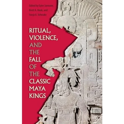 Abbildung von Ritual, Violence, and the Fall of Classic Maya Kings (Maya Studies)