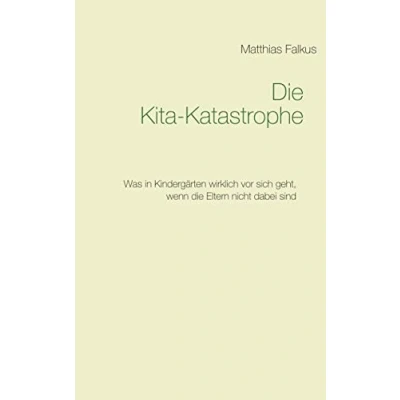 Abbildung von die Kita Katastrophe: Was in Kindergärten wirklich vor sich geht, wenn Eltern nicht dabei sind
