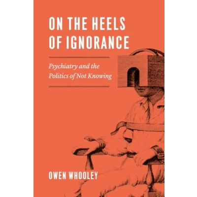 Abbildung von On the Heels of Ignorance: Psychiatry and Politics Not Knowing