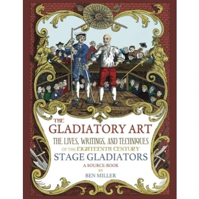 Abbildung von the Gladiatory Art: Lives, Writings, &amp; Techniques of Eighteenth Century Stage Gladiators. A Sourcebook.