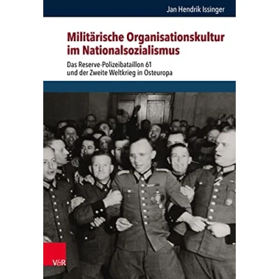 Abbildung von Militärische Organisationskultur im Nationalsozialismus: Das Reserve Polizeibataillon 61 und der Zweite Weltkrieg in Osteuropa (Schriften des Hannah Arendt Instituts für Totalitarismusforschung)