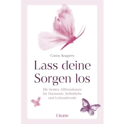 Abbildung von Lass deine Sorgen los: Die besten Affirmationen für Harmonie, Selbstliebe und Lebensfreude