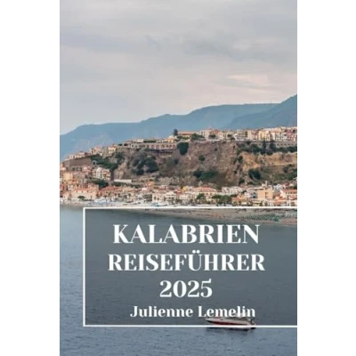 Abbildung von KALABRIEN REISEFÜHRER 2025: Entdecken Sie Kalabriens Unterkünfte, Touristenattraktionen und Orte. Praktische Tipps lokale Einblicke