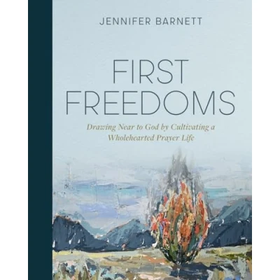 Abbildung von First Freedoms: Drawing Near to God by Cultivating a Wholehearted Prayer Life